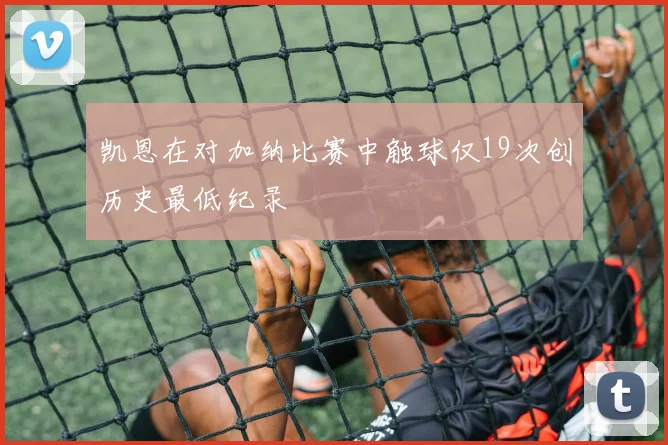 凯恩在对加纳比赛中触球仅19次创历史最低纪录