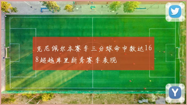 克尼佩尔本赛季三分球命中数达168超越库里新秀赛季表现